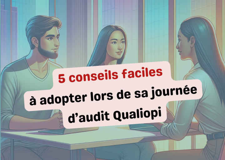 5 conseils faciles à adopter lors de sa journée d’audit Qualiopi